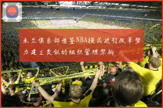 米兰俱乐部借鉴NBA模式进行改革努力建立类似的组织管理架构